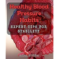 Healthy Blood Pressure Habits: Expert Tips for Stability: Maintain Your Blood Pressure Naturally: Proven Techniques for Optimal Health