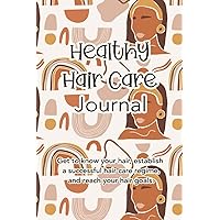 Healthy Hair Care Journal: Level Up Your Hair Care Routine! Step by Step Diary to Log Wash Days, Growth, Health and Hair Care