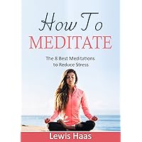 How to Meditate: The 8 Best Meditations to Reduce Stress How to Meditate: The 8 Best Meditations to Reduce Stress Kindle Audible Audiobook Paperback