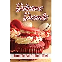Delicious Desserts: Food To Eat On Keto Diet: Low-Carbohydrate Diet