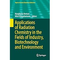 Applications of Radiation Chemistry in the Fields of Industry, Biotechnology and Environment (Topics in Current Chemistry Collections) Applications of Radiation Chemistry in the Fields of Industry, Biotechnology and Environment (Topics in Current Chemistry Collections) Kindle Hardcover Paperback