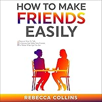 How to Make Friends Easily: Discover How to Talk to Anyone and Make New Friends, No Matter What Age You Are: Love and Friendship, Book 2 How to Make Friends Easily: Discover How to Talk to Anyone and Make New Friends, No Matter What Age You Are: Love and Friendship, Book 2 Audible Audiobook Kindle Hardcover Paperback