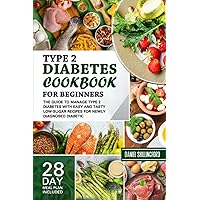 Type 2 Diabetes Cookbook for Beginners: The Guide to Manage Type 2 Diabetes with Easy and Tasty Low-sugar Recipes for Newly Diagnosed Diabetic | 28-DAY Meal Plan Included Type 2 Diabetes Cookbook for Beginners: The Guide to Manage Type 2 Diabetes with Easy and Tasty Low-sugar Recipes for Newly Diagnosed Diabetic | 28-DAY Meal Plan Included Paperback Kindle Hardcover