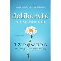 Deliberate Motherhood: 12 Key Powers of Peace, Purpose, Order & Joy Deliberate Motherhood: 12 Key Powers of Peace, Purpose, Order & Joy Paperback Kindle Audible Audiobook
