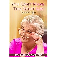 You Can’t Make This Stuff Up! : Tales of An OBGYN You Can’t Make This Stuff Up! : Tales of An OBGYN Kindle Paperback