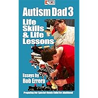 Autism Dad 3: Life Skills and Life Lessons: Preparing Our Special-Needs Child For Adulthood