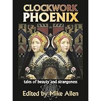 Clockwork Phoenix: Tales of Beauty and Strangeness Clockwork Phoenix: Tales of Beauty and Strangeness Kindle Paperback