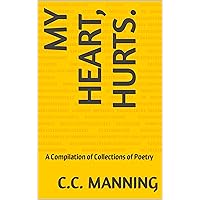 My Heart, Hurts.: A Compilation of Collections of Poetry My Heart, Hurts.: A Compilation of Collections of Poetry Kindle Hardcover Paperback