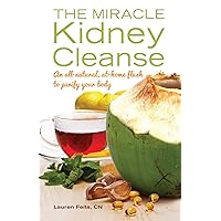 The Miracle Kidney Cleanse: The All-Natural, At-Home Flush to Purify Your Body The Miracle Kidney Cleanse: The All-Natural, At-Home Flush to Purify Your Body Paperback Kindle