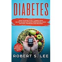 Diabetes: How to Effectively Lower Your Blood Sugar Without Medication, Using Natural Remedies and Recipes! Diabetes: How to Effectively Lower Your Blood Sugar Without Medication, Using Natural Remedies and Recipes! Paperback Hardcover