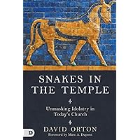 Snakes in the Temple: Unmasking Idolatry in Today's Church Snakes in the Temple: Unmasking Idolatry in Today's Church Paperback Kindle