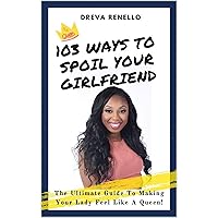 103 Ways To Spoil Your Girlfriend: The Ultimate Guide to Making Your Lady Feel Like A Queen! 103 Ways To Spoil Your Girlfriend: The Ultimate Guide to Making Your Lady Feel Like A Queen! Kindle Paperback