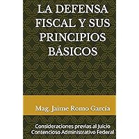 LA DEFENSA FISCAL Y SUS PRINCIPIOS BÁSICOS: Consideraciones previas al Juicio Contencioso Administrativo Federal (Spanish Edition) LA DEFENSA FISCAL Y SUS PRINCIPIOS BÁSICOS: Consideraciones previas al Juicio Contencioso Administrativo Federal (Spanish Edition) Hardcover Kindle Paperback