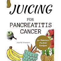 JUICING FOR PANCREATITIS CANCER: Discover the Power of Fresh Juices with 30+ Nutrient-Packed Recipes for Energy, Immunity, and Healing of Pancreatic Cancer. JUICING FOR PANCREATITIS CANCER: Discover the Power of Fresh Juices with 30+ Nutrient-Packed Recipes for Energy, Immunity, and Healing of Pancreatic Cancer. Kindle Paperback