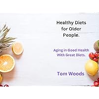 Healthy Diets for Older People.: Aging in Good Health With Great Diets. Healthy Diets for Older People.: Aging in Good Health With Great Diets. Kindle Paperback