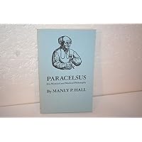 Paracelsus, His Mystical and Medical Philosophy by Manly P. Hall (1990-06-02) Paracelsus, His Mystical and Medical Philosophy by Manly P. Hall (1990-06-02) Paperback