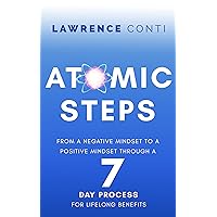Atomic Steps: From a Negative Mindset to a Positive Mindset Through a Seven-Day Process for Lifelong Benefits (The Journey to Self-Illumination Series)