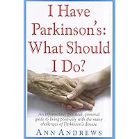 I Have Parkinson's: What Should I Do?: An Informative, Practical, Personal Guide to Living Positively with the Many Challenges of Parkinson's Disease I Have Parkinson's: What Should I Do?: An Informative, Practical, Personal Guide to Living Positively with the Many Challenges of Parkinson's Disease Paperback