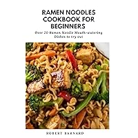 Ramen Noodles Cookbook for Beginners : Over 20 Ramen Noodle Mouth-Watering Dishes to Try Out Ramen Noodles Cookbook for Beginners : Over 20 Ramen Noodle Mouth-Watering Dishes to Try Out Kindle Paperback