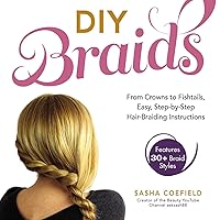DIY Braids: From Crowns to Fishtails, Easy, Step-by-Step Hair-Braiding Instructions DIY Braids: From Crowns to Fishtails, Easy, Step-by-Step Hair-Braiding Instructions Paperback Kindle