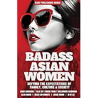 Badass Asian Women: Defying the Expectations of Family, Culture and Society Badass Asian Women: Defying the Expectations of Family, Culture and Society Paperback Kindle