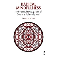 Radical Mindfulness: Why Transforming Fear of Death is Politically Vital Radical Mindfulness: Why Transforming Fear of Death is Politically Vital Kindle Paperback Hardcover