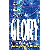 Glory: Experiencing the Atmosphere of Heaven Glory: Experiencing the Atmosphere of Heaven Paperback Kindle