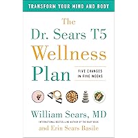 The Dr. Sears T5 Wellness Plan: Transform Your Mind and Body, Five Changes in Five Weeks The Dr. Sears T5 Wellness Plan: Transform Your Mind and Body, Five Changes in Five Weeks Hardcover Kindle Audible Audiobook Paperback Audio CD
