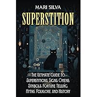 Superstition: The Ultimate Guide to Superstitions, Signs, Omens, Symbols, Fortune Telling, Myths, Folklore, and History (Spriritual Paganism)