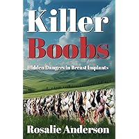 Killer Boobs: Hidden Dangers in Breast Implants Killer Boobs: Hidden Dangers in Breast Implants Paperback
