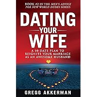 Dating Your Wife: A 10-Date Plan to Reignite Your Marriage as an Awesome Husband (Men’s Advice for New World Dudes) Dating Your Wife: A 10-Date Plan to Reignite Your Marriage as an Awesome Husband (Men’s Advice for New World Dudes) Paperback Kindle