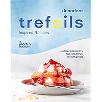 Decadent Trefoils Inspired Recipes: Luscious Desserts for Heartful Satisfaction Decadent Trefoils Inspired Recipes: Luscious Desserts for Heartful Satisfaction Kindle Paperback