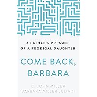 Come Back, Barbara: A Father's Pursuit of a Prodigal Daughter Come Back, Barbara: A Father's Pursuit of a Prodigal Daughter Paperback Audible Audiobook Kindle Audio CD
