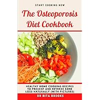 The Osteoporosis Diet Cookbook: Healthy Home Cooking Recipes to Prevent and Reverse Bone Loss Naturally (with Pictures) The Osteoporosis Diet Cookbook: Healthy Home Cooking Recipes to Prevent and Reverse Bone Loss Naturally (with Pictures) Paperback Hardcover