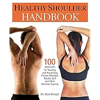 Healthy Shoulder Handbook: 100 Exercises for Treating and Preventing Frozen Shoulder, Rotator Cuff and other Common Injuries Healthy Shoulder Handbook: 100 Exercises for Treating and Preventing Frozen Shoulder, Rotator Cuff and other Common Injuries Paperback Kindle