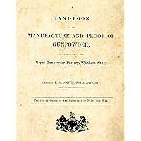 A Handbook of the Manufacture and Proof of Gunpowder: as carried on at the Royal Gunpowder Factory Waltham Abbey A Handbook of the Manufacture and Proof of Gunpowder: as carried on at the Royal Gunpowder Factory Waltham Abbey Paperback