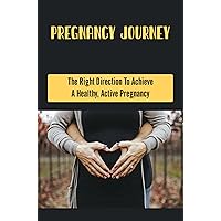 Pregnancy Journey: The Right Direction To Achieve A Healthy, Active Pregnancy