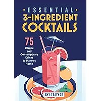 Essential 3-Ingredient Cocktails: 75 Classic And Contemporary Drinks To Make At Home Essential 3-Ingredient Cocktails: 75 Classic And Contemporary Drinks To Make At Home Paperback Kindle