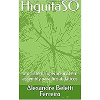 HiguitaSO: Um sistema operacional em assembly para fins didáticos (Portuguese Edition)