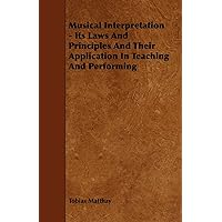 Musical Interpretation - Its Laws and Principles and Their Application in Teaching and Performing Musical Interpretation - Its Laws and Principles and Their Application in Teaching and Performing Kindle Paperback Hardcover