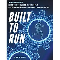 Built To Run: The Runner's GuideTo Fixing Common Injuries, Resolving Pain, And Optimizing Running Performance Now And For Life Built To Run: The Runner's GuideTo Fixing Common Injuries, Resolving Pain, And Optimizing Running Performance Now And For Life Paperback