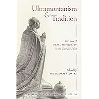 Ultramontanism and Tradition: The Role of Papal Authority in the Catholic Faith (Os Justi Studies in Catholic Tradition) Ultramontanism and Tradition: The Role of Papal Authority in the Catholic Faith (Os Justi Studies in Catholic Tradition) Paperback Kindle Hardcover