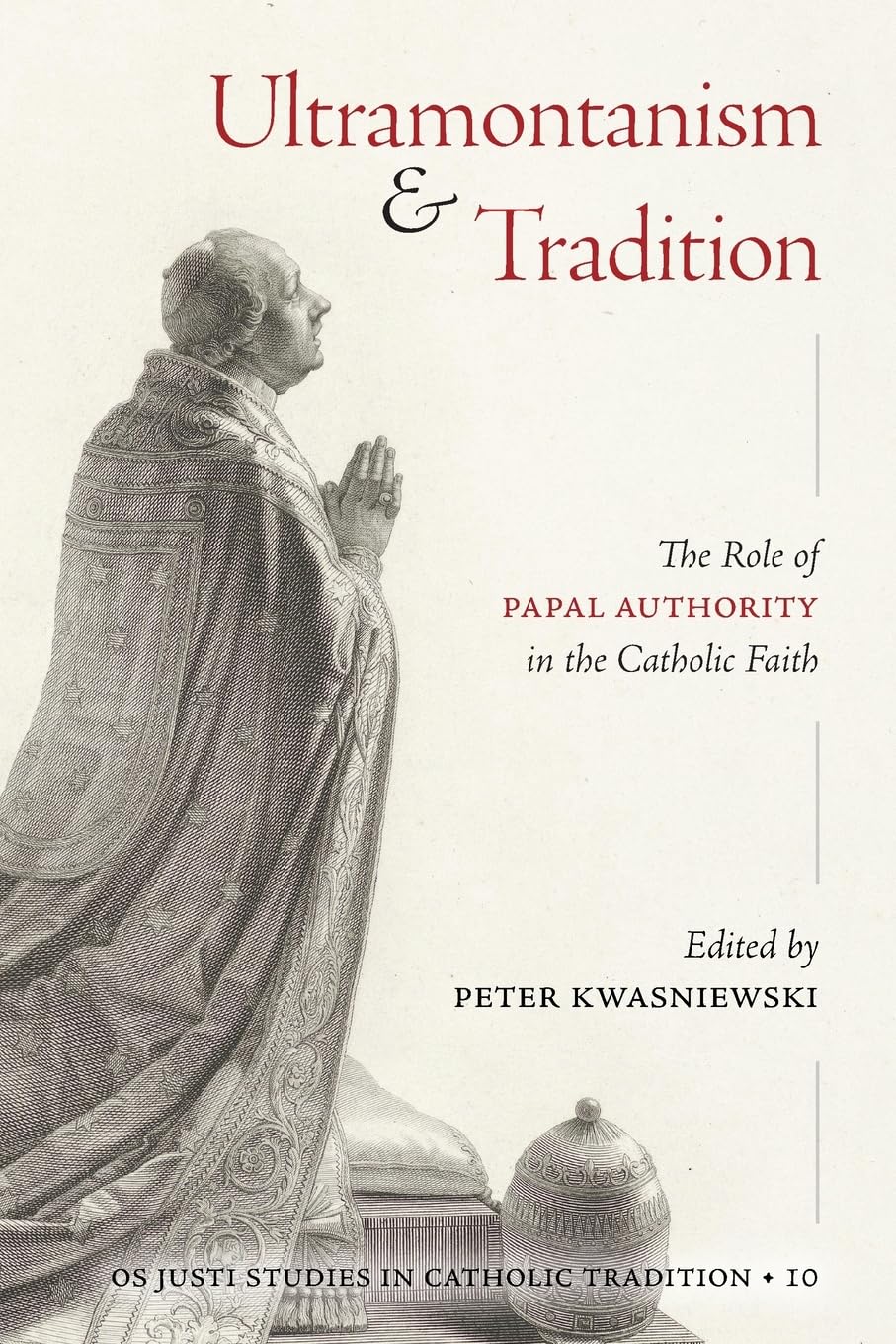 Ultramontanism and Tradition: The Role of Papal Authority in the Catholic Faith (Os Justi Studies in Catholic Tradition)