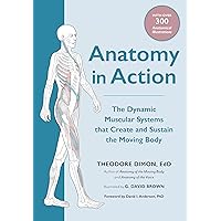 Anatomy in Action: The Dynamic Muscular Systems that Create and Sustain the Moving Body Anatomy in Action: The Dynamic Muscular Systems that Create and Sustain the Moving Body Paperback Kindle