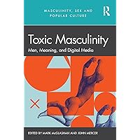 Toxic Masculinity: Men, Meaning, and Digital Media (ISSN) Toxic Masculinity: Men, Meaning, and Digital Media (ISSN) Kindle Hardcover Paperback