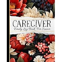 CAREGIVER Daily Log Book for Senior: Personal Home Aide Record Book, Long Term Care & Aging Parents, Senior Care