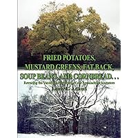 Fried Potatoes, Mustard Greens, Fat Back, Soup Beans, and Cornbread. . .: Retracing the Vanishing Footprints of Our Appalachian Ancestors Fried Potatoes, Mustard Greens, Fat Back, Soup Beans, and Cornbread. . .: Retracing the Vanishing Footprints of Our Appalachian Ancestors Paperback