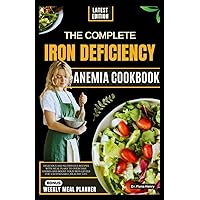 THE COMPLETE IRON DEFICIENCY ANEMIA COOKBOOK: Delicious and Nutritious Recipes with Meal Plans to Overcome Anemia and Boost Your Iron Levels for a ... Life (Nourishing Recipes for Iron Deficiency) THE COMPLETE IRON DEFICIENCY ANEMIA COOKBOOK: Delicious and Nutritious Recipes with Meal Plans to Overcome Anemia and Boost Your Iron Levels for a ... Life (Nourishing Recipes for Iron Deficiency) Paperback Kindle Hardcover