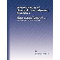 Selected values of chemical thermodynamic properties: tables for the lanthanide (rare earth) elements (elements 62 through 76 in the standard order of arrangement ) Selected values of chemical thermodynamic properties: tables for the lanthanide (rare earth) elements (elements 62 through 76 in the standard order of arrangement ) Paperback