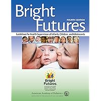 Bright Futures: Guidelines for Health Supervision of Infants, Children, and Adolescents Bright Futures: Guidelines for Health Supervision of Infants, Children, and Adolescents Paperback Kindle